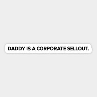 Daddy is a corporate sellout Sticker
